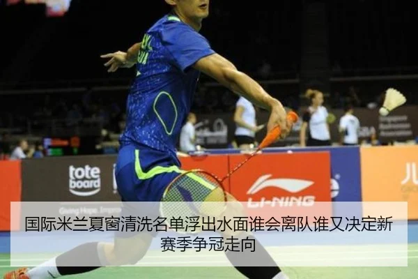 国际米兰夏窗清洗名单浮出水面谁会离队谁又决定新赛季争冠走向